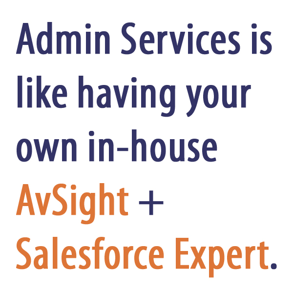 Admin Services is like having your own in-house AvSight + Salesforce Expert.